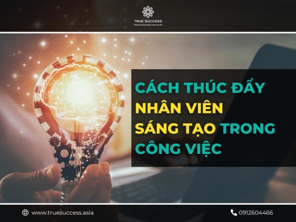 6 cách thúc đẩy nhân viên sáng tạo trong công việc