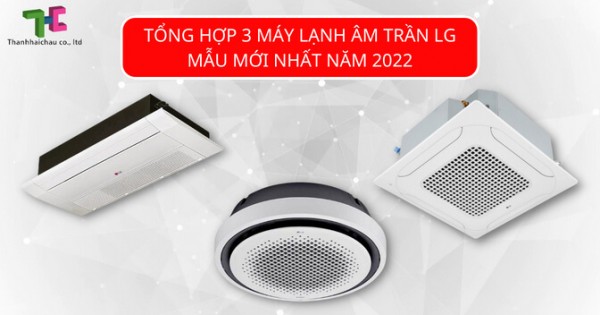 Bật mí 3 máy lạnh âm trần LG mẫu mới 2022 không nên bỏ qua