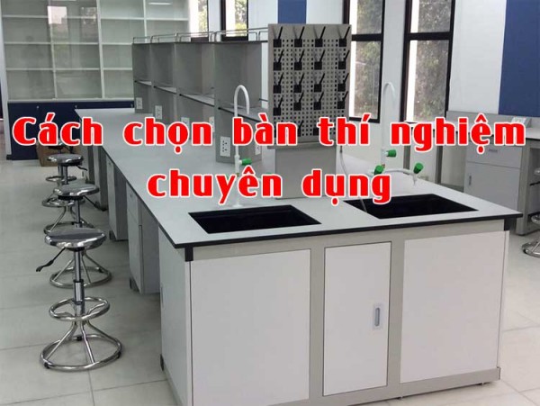 Cách chọn bàn thí nghiệm chuyên dụng