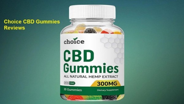Choice CBD Gummies Reviews  Does It Really Work or Scam ? Read It First Before Buy !