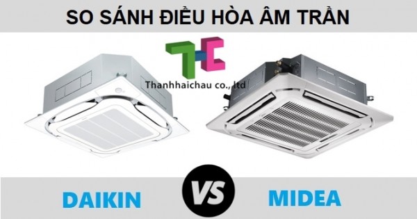 Chọn điều hòa âm trần Daikin hay Midea thì hoàn hảo hơn?