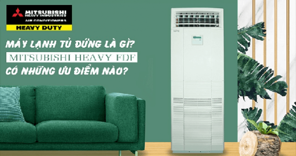 Có nên mua máy lạnh tủ đứng Mitsubishi Heavy? Và mua ở đâu?