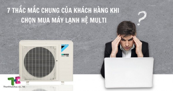 Đâu là những thắc mắc của người dùng khi chọn mua máy lạnh hệ multi?