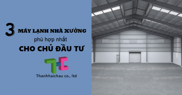 Điểm qua 3 loại máy lạnh thích hợp cho không gian nhà xưởng