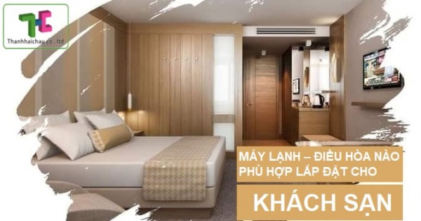 Đơn vị nào tư vấn, thi công lắp đặt máy lạnh cho khách sạn?