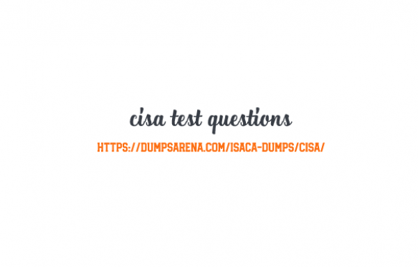  Find A Quick Way To CISA TEST QUESTIONS