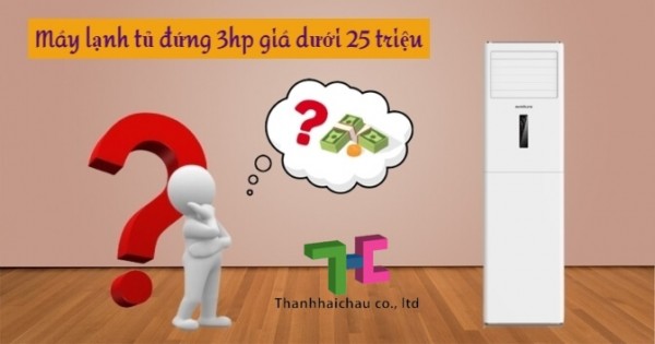 Giới thiệu 4 máy lạnh tủ đứng 3hp có giá dưới 25 triệu