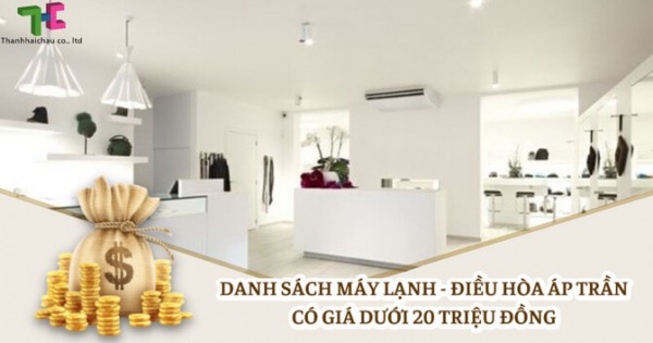 Giới thiệu một số máy lạnh - điều hòa áp trần có giá dưới 20 triệu