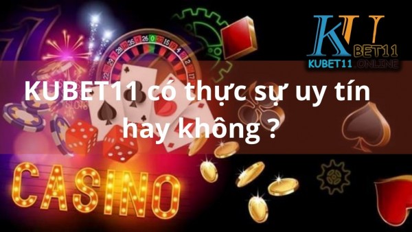 KUBET11 có thực sự uy tín hay không? Giải đáp chi tiết