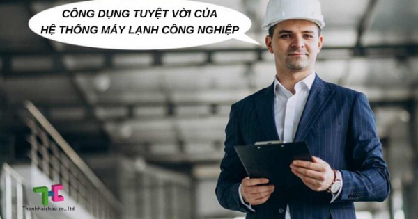 Lựa chọn hệ thống máy lạnh công nghiệp bạn sẽ được gì?