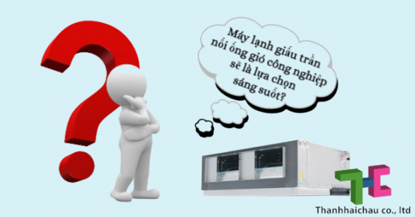 Lý do nên mua máy lạnh giấu trần nối ống gió công nghiệp?