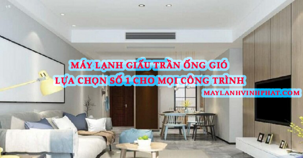 Máy điều hoà giấu trần nối ống gió – lựa chọn số 1 cho mọi công trình