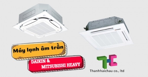 Máy lạnh âm trần Daikin hay Mitsubishi Heavy sẽ là lựa chọn sáng suốt?