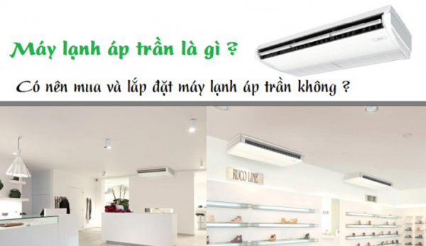 Máy lạnh áp trần là gì? Có nên mua điều hòa áp trần?