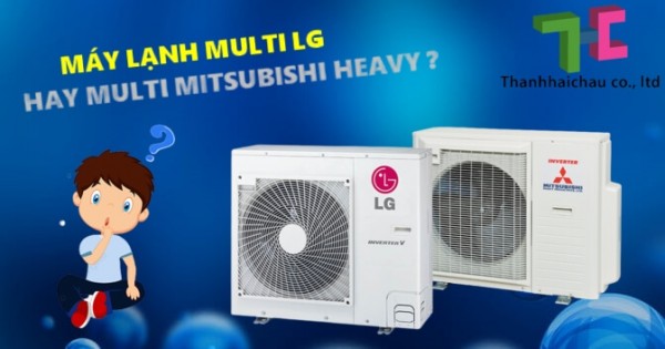 Máy lạnh multi LG và máy lạnh multi Mitsubishi Heavy đánh giá cao về chất lượng