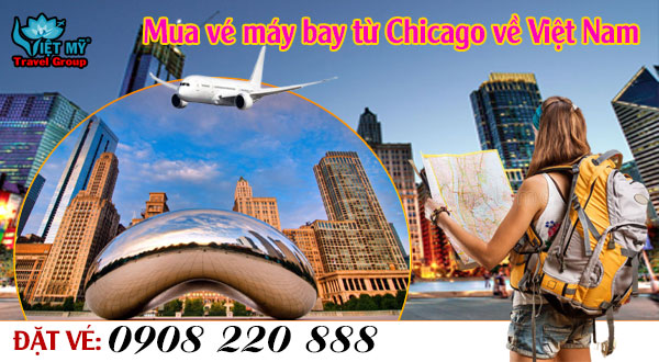Mua vé máy bay từ Chicago về Việt Nam gọi 0908 220 888