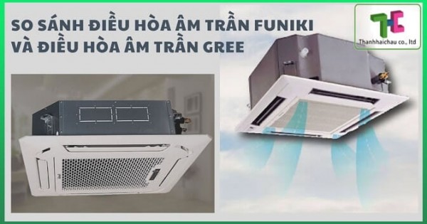 Nên mua máy lạnh âm trần Funiki hay âm trần Gree?
