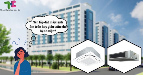 Nên mua máy lạnh âm trần hay giấu trần cho bệnh viện?