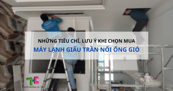 Những điểm quan trọng trong quá trình mua và thi công máy lạnh giấu trần