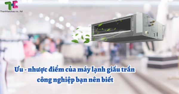 Những điêu về máy lạnh giấu trần công nghiệp bạn phải biết
