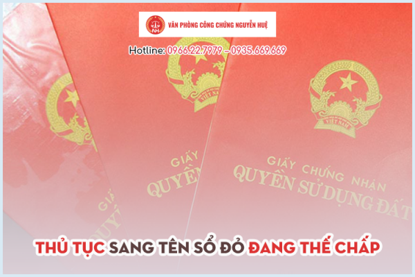 Sang tên Sổ đỏ đang thế chấp thủ tục như thế nào? Cần những điều kiện gì?