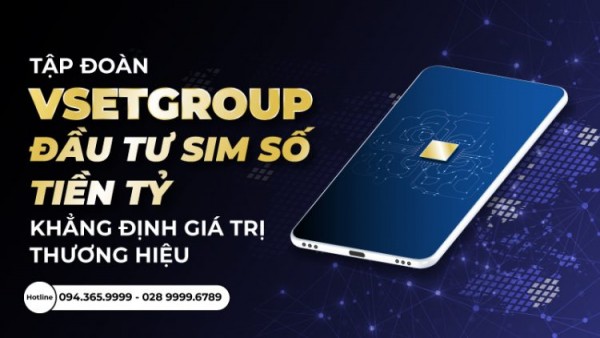 Tập đoàn VsetGroup đầu tư sim số tiền tỷ khẳng định giá trị thương hiệu