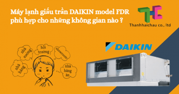 Tìm hiểu máy lạnh giấu trần Daikin model FDR sử dụng cho không gian nào?