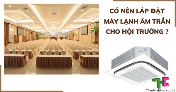 Tìm hiểu nên lắp đặt máy lạnh âm trần cho hội trường không?