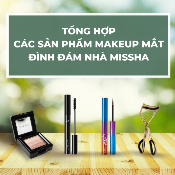 Tổng hợp các sản phẩm makeup mắt Missha được các tín đồ làm đẹp tin dùng