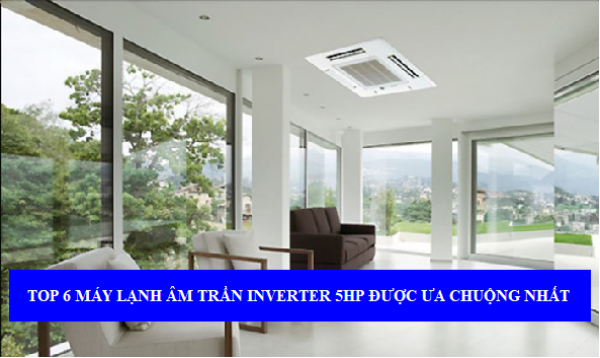 Top 6 máy lạnh âm trần 5hp inverter được các nhà đầu tư ưa chuộng