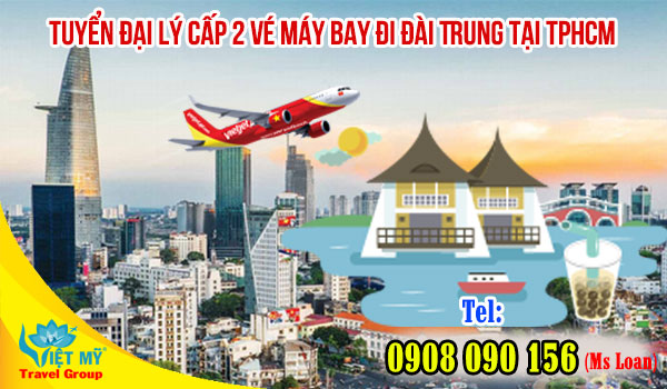 Tuyển đại lý cấp 2 vé máy bay đi Đài Trung tại TPHCM