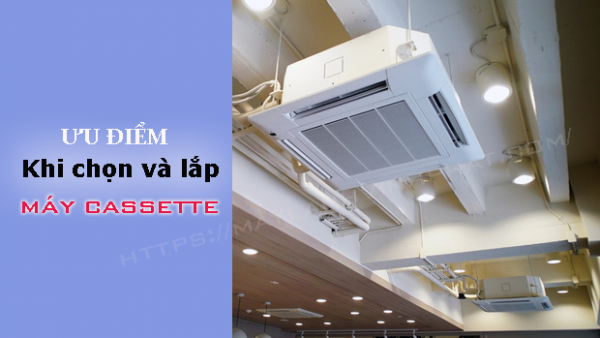 Ưu điểm không thể bỏ qua khi chọn và lắp Máy lạnh âm trần cassette