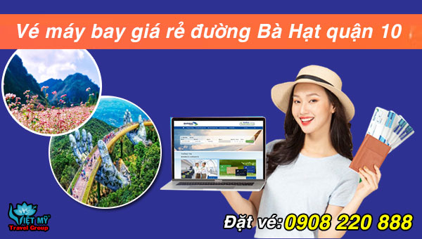 Vé máy bay giá rẻ đường Bà Hạt quận 10 – Việt Mỹ