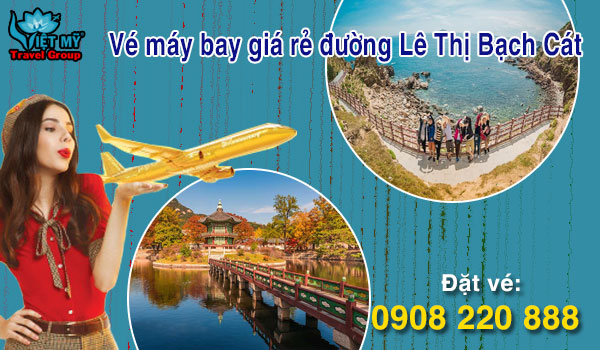 Vé máy bay giá rẻ đường Lê Thị Bạch Cát quận 11 – Việt Mỹ