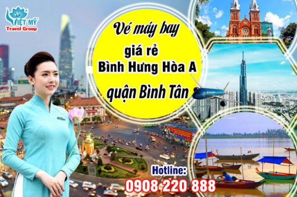 Vé máy bay giá rẻ gần Bình Hưng Hòa A quận Bình Tân – Việt Mỹ