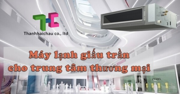 Vì sao nên lắp đặt máy lạnh giấu trần cho trung tâm thương mại?